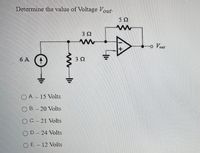 Determine the value of Voltage Vout
52
3 2
o Vout
6 A
3 2
O A. – 15 Volts
O B. – 20 Volts
O C.- 21 Volts
O D.- 24 Volts
O E.- 12 Volts
ww
