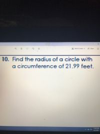 **Problem Statement:**

10. Find the radius of a circle with a circumference of 21.99 feet.

**Explanation:**

To solve this problem, we need to remember the formula for the circumference of a circle, which is given by:

\[ C = 2 \pi r \]

Where:
- \( C \) is the circumference.
- \( \pi \) (Pi) is a constant approximately equal to 3.14159.
- \( r \) is the radius of the circle.

Given:
- The circumference \( C \) is 21.99 feet.

To find the radius \( r \), we can rearrange the formula to solve for \( r \):

\[ r = \frac{C}{2 \pi} \]

Now, substitute the given circumference into the formula:

\[ r = \frac{21.99}{2 \pi} \]

Perform the calculation (using \( \pi \approx 3.14159 \)):

\[ r = \frac{21.99}{2 \times 3.14159} \]
\[ r = \frac{21.99}{6.28318} \]
\[ r \approx 3.50 \]

So, the radius of the circle is approximately 3.5 feet.