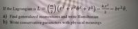 k.r?
If the Lagrangian is L = ()( +r² 0² + ż²) -
br2è,
|
a) Find generalized momentums and write Hamiltonian
b) Write conservative parameters with physical meanings
