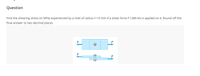 Question
Find the shearing stress (in MPa) experienced by a rivet of radius r=19 mm if a shear force F =389 kN is applied on it. Round off the
final answer to two decimal places.
P
P
P

