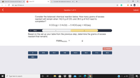 Bb Chem101 (Homework & Class As X
Chem101
G Consider the balanced chemical
A app.101edu.co
Question 1 of 11
Submit
Consider the balanced chemical reaction below. How many grams of excess
reactant will remain when 142.0 g of CIO2 and 38.0 g of H2O react to
completion?
6 CIO-(g) + 3 Н-0() — 5 НСIO:(aq) + HCІ(аq)
PREV
1
2
Based on the set up your table from the previous step, determine the grams of excess
reactant that remains.
massexcess
%3D
5 RESET
29.6
19.1
148
142.0
38.0
71.5
89.5
38.6
11:54 AM
P Type here to search
a
11/1/2020
近
