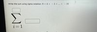 Write the sum using sigma notation: 9 + 4 + – 1+ ... + – 16
Σ
i=1
