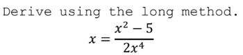 Derive using the long method.
x² - 5
2x4
x =