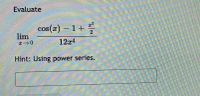 Evaluate
cos(x) - 1+
lim
エー0
12a4
Hint: Using power series.
