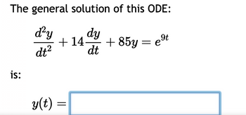 The general solution of this ODE:
d²y
dt²
dy
+14.
dt
is:
y(t) =
=
9t
+85y = e⁹t