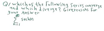 Q/ which of the following series converge
and which diverge? Givereasons for
your Answer
Σ sechn
n=1