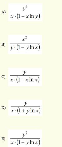 A)
·(1 – x In y)
x²
B)
y (1- yln x)
y
C)
(1–x In x)
|
y
D)
x- (1 + y ln x)
E)
x (1- yln x)
