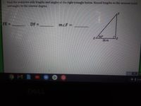 1. Find the unknown side lengths and angles of the right triangle below. Round lengths to the nearest tenth
and angles to the nearest degree.
FE =
DF =
m²F =
%3D
56°
D.
26 m
DE
48
55
3:48
DELL
