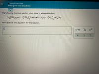 SIMPLE REACTIONS
11
Writing net ionic equations
The following chemical reaction takes place in aqueous solution:
Fe, (So,) (aq)+3 (NH,),S(aq) -Fe,S,(s)+3 (NH,), sO,(aq)
Write the net ionic equation for this reaction.
