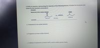 3. Write an equation representing the reduction of the following ketones. Provide the structures and
names for the reactants and products.
Example:
Butanone (a four-carbon ketone)
OH
+H
catalyst
2-Butanol
Butanone
Hydrogen
ANSWER:
a. 2-Hexanone (a six-carbon ketone)
b. Propanone (a three-carbon ketone)
c. 3-Methyl-4-heptanone (a ketone with a seven-carbon parent chain).
