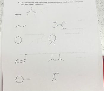 1. For each compound, label the chemical equivalent hydrogens. Include cis-trans hydrogens on
rings when they are inequivalent.
Example:
H₂C
Br
-CH₂
H₂C
H₂C
8
CH₂CH₂
CH₂
CH₂