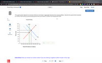 S2201-ECON-2000 Economic
McGraw Hill Connect Deep Inte X
Grades for Sean Lee: S2201-EC X
Question 8 - Fiscal Policy: Hom X
C The Graph Below Depicts An E X
+
ezto.mheducation.com/ext/map/index.html?_con=con&external_browser=0&launchUrl=https%253A%252F%252Fnewconnect.mheduc...
Update
Fiscal Policy: Homework i
Saved
Help
Save & Exit
Submit
Check my work
The graph below depicts an economy where an increase in aggregate demand has caused inflation. Assume the government decides
to conduct fiscal policy by decreasing government purchases to restore full-employment GDP.
10
Fiscal Policy
points
180
LRAS
AS
еВook
160
140
Print
120
100
References
80
60
AD1
40
AD
20
100 200 300 400 500 600 700 800 900 1000
Real GDP (billions of dollars)
Instructions: Enter your answer as a whole number. If you are entering a negative number include a minus sign.
Mc
Graw
Hill
< Prev
8 of 10
Next >
Price Level
