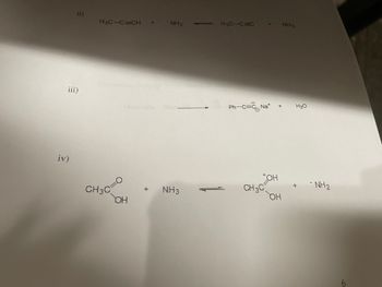 ii)
iii)
iv)
H3C-C=CH
CH3C=0
OH
+
*
NH2
NH3
H3C-C=
Ph-C=C₂Na+
+
*OH
CH3C
OH
******
NH3
H₂O
+
-NH₂
6