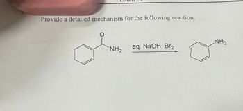 Provide a detailed mechanism for the following reaction.
o
NH₂ aq. NaOH, Br₂
NH₂