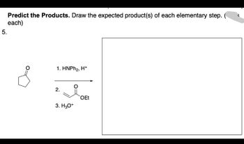 5.
Predict the Products. Draw the expected product(s) of each elementary step. (
each)
&
1. HNPhz, H*
2.
3. H3O+
OEt