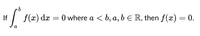 f / f(2) dæ
O where a < b, a, b E R, then f(x) = 0.
