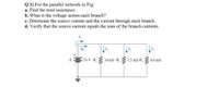 Q 1) For the parallel network in Fig:
a. Find the total resistance.
b. What is the voltage across each branch?
c. Determine the source current and the current through each branch.
d. Verify that the source current equals the sum of the branch currents.
RT
24 V R 10 kfn R, 1.2 kfl R,
6.8 kfl
