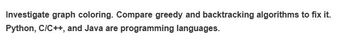 Investigate graph coloring. Compare greedy and backtracking algorithms to fix it.
Python, C/C++, and Java are programming languages.