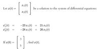 x1(t)
Let x(t) =
be a solution to the system of differential equations:
x2(t)
x{(t)
x½(t)
-23 x1 (t) + 21 x2 (t)
-28 x1(t) + 26 x2(t)
3
If æ(0) =
, find æ(t).
5
