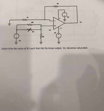 +
1V
1k
18k
you
R1
>9k
U1
+
4V
9k
-V
+
+V
for ang
6V
Vo
Determine the value of R1 such that the Op Amps output, Vo, becomes saturated.