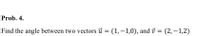 **Problem 4:**

Find the angle between two vectors \(\vec{u} = (1, -1, 0)\) and \(\vec{v} = (2, -1, 2)\).