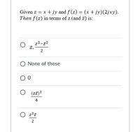 Given z = x + jy and f (z) = (x + jy)(2jxy).
Then f(z) in terms of z (and z) is:
z2-z2
z.
O None of these
O (zz)?
4
O z?z
