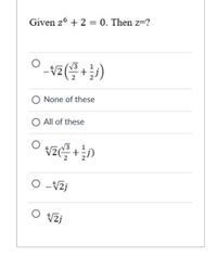 Given z6 + 2 = 0. Then z=?
V3
O None of these
O All of these
/3
O -V2j
O 2j
