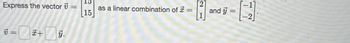 Express the vector 7=
V=
+
כן
15
15
as a linear combination of
=
and y=
7