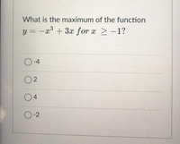 What is the maximum of the function
y = -x° + 3x for x > -1?
O-4
O2
04
O-2
