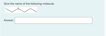 Give the name of the following molecule.
Answer: