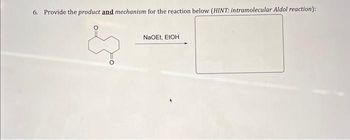 6. Provide the product and mechanism for the reaction below (HINT: intramolecular Aldol reaction):
NaOEt, EtOH