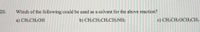 20.
Which of the following could be used as a solvent for the above reaction?
a) CH3CH2OH
b) CH3CH2CH2CH2NH2
c) CH;CH2OCH2CH3
