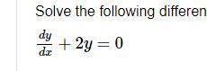 Solve the following differen
dy
da
+ 2y = 0