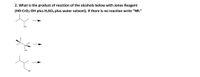 2. What is the product of reaction of the alcohols below with Jones Reagent
(HO-CrO2-OH plus H2SO4 plus water solvent). If there is no reaction write "NR."
OH
HO.
