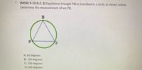 7. (MGSE 9-12.G.C. 2) Equilateral triangle PBJ is inscribed in a circle as shown below.
Determine the measurement of arc PB.
A) 60 degrees
B) 120 degrees
C) 180 degrees
D) 360 degrees
