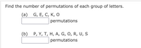 Find the number of permutations of each group of letters.
(а) G, E, С, К, о
permutations
(b) Р, Y, Т, Н, А, G, 0, R, U, S
permutations
