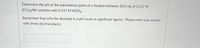 Determine the pH at the equivalence point of a titration between 50.0 mL of 0.157 M
(CH3)2NH solution with 0.157 M HCIO4.
Remember that only the decimals in a pH count as significant figures. Please enter your answer
with three decimal places.
