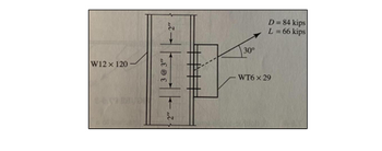 W12 x 120
ایه
2"
30⁰
D=84 kips
kips
L = 66
WT6 x 29.