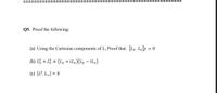 Q5. Proof the following:
(a) Using the Cartesian components of L, Proof that: Ly. Lz]y = 0
(b) L + L # (Ly + il,)(Ly – iLz)
(c) [L². L,] = 0
