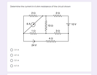 Determine the current in 4 ohm resistance of the circuit shown
2Ω
2Ω
6 A(
10 V
10 2
www
24 V
3.1 A
O 4.1 A
5.1 A
O 6.1 A
