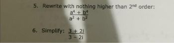 5. Rewrite with nothing higher than 2nd order:
a4 + bª
a² + b²
6. Simplify: 3 + 2i
3-21