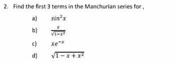 2. Find the first 3 terms in the Manchurian series for,
a)
sin²x
b)
c)
d)
xe-*
√1-x+x²