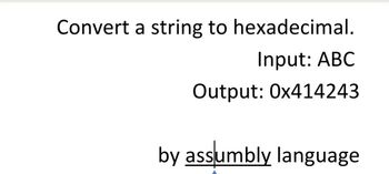 Convert a string to hexadecimal.
Input: ABC
Output: 0x414243
by assumbly language