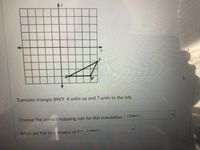 Translate triangle BWY 4 units up and 7 units to the left.
Choose the correct mapping rule for this translation.
[ Select ]
What are the coordinates of Y'?
[ Select ]
