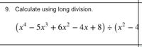 9. Calculate using long division.
(x* – 5x³ + 6x² – 4x + 8) ÷ (x² – -
