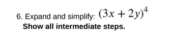 6. Expand and simplify: (3x +2y)4
Show all intermediate steps.