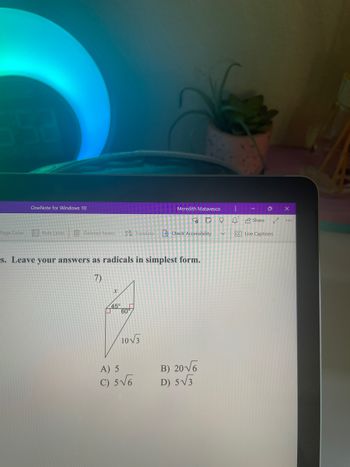 OneNote for Windows 10
Page Color Rule Lines
Deleted Notes
Translate Check Accessibility
s. Leave your answers as radicals in simplest form.
7)
45°
B) 20√6
D) 5√3
60°
10√√3
Meredith Matavesco
8
V
A) 5
C) 5√6
Share
CC Live Captions
X