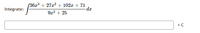 36x³ + 27x² + 102x + 71
-dr
Integrate:
9x2 + 25
