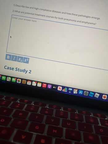 1) Describe low and high compliance diseases and how these pathologies emerge.
2) What are potential treatment courses for both pneumonia and emphysema?
Enter your answer here
BIx₂x²
Case Study 2
20
180
♫ e
atv