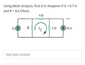 Using Mesh analysis, find i2 in Amperes if Is = 6.7 A
and R 8.6 Ohms.
=
492
ww
Is +
R
Add your answer
wwww
12
www
292
10A